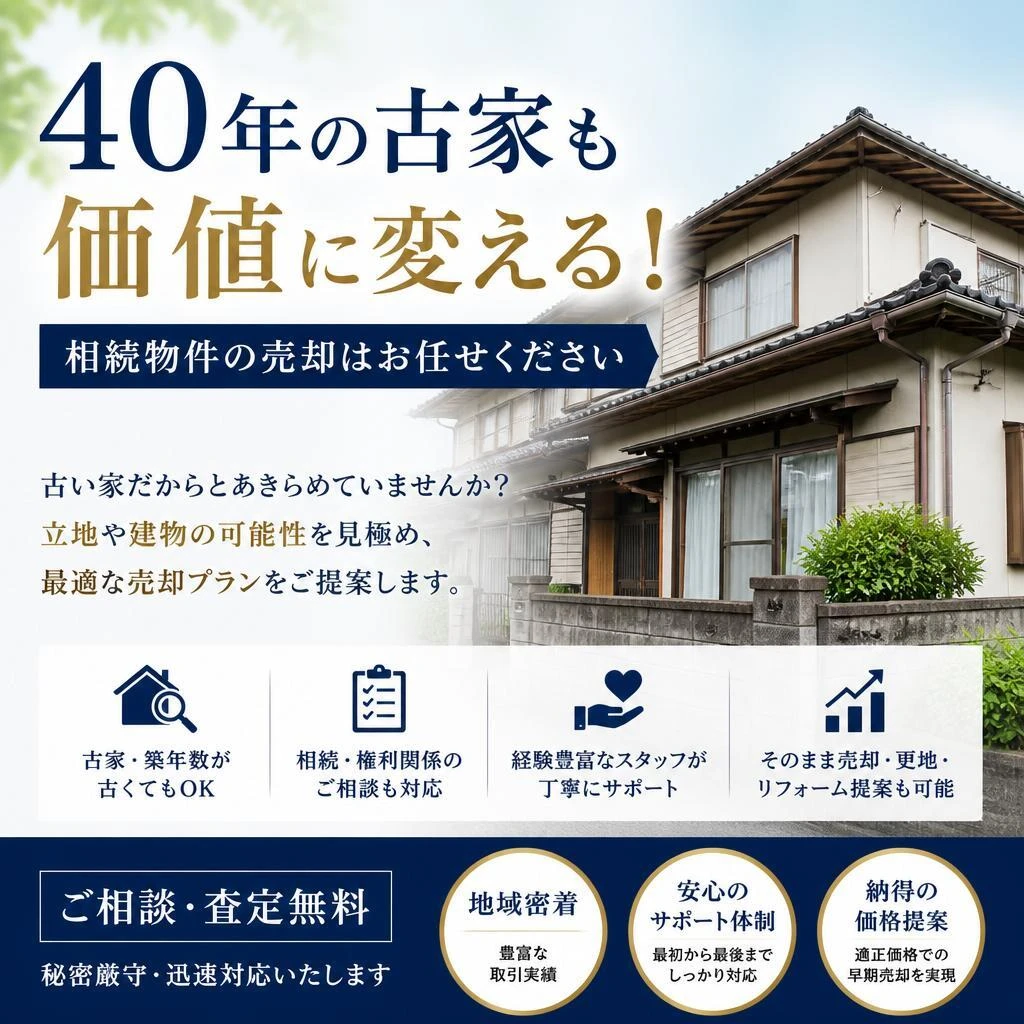 40年の古家も価値に変える！相続物件の売却はお任せください